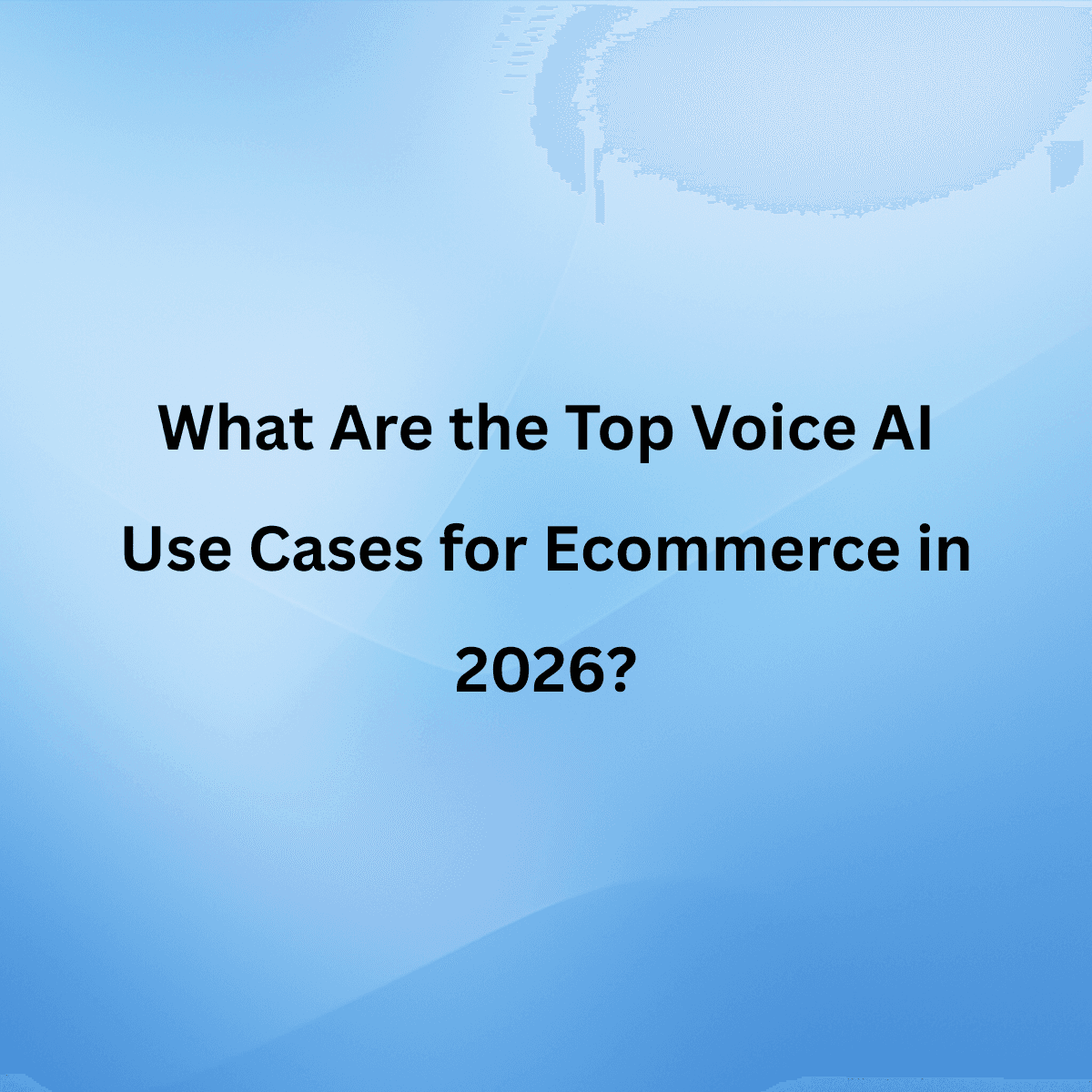 What Are the Top Voice AI Use Cases for Ecommerce in 2026?