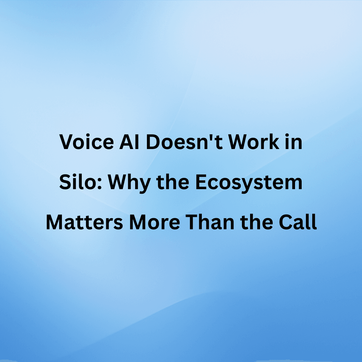 Voice AI Doesn't Work in Silo: Why the Ecosystem Matters More Than the Call