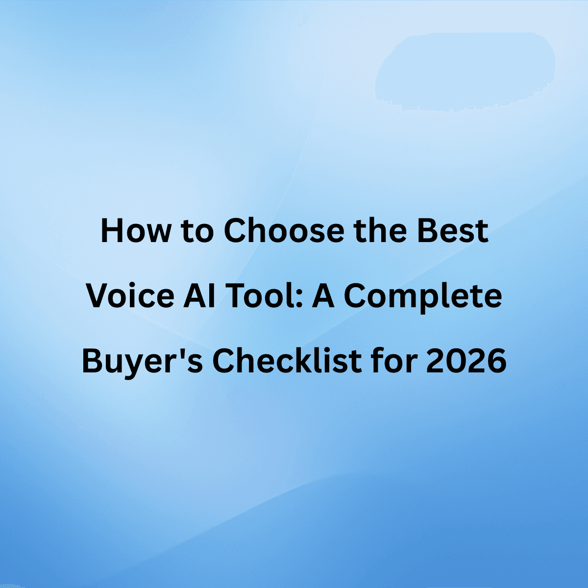 How to Choose the Best Voice AI Tool: A Complete Buyer's Checklist for 2026
