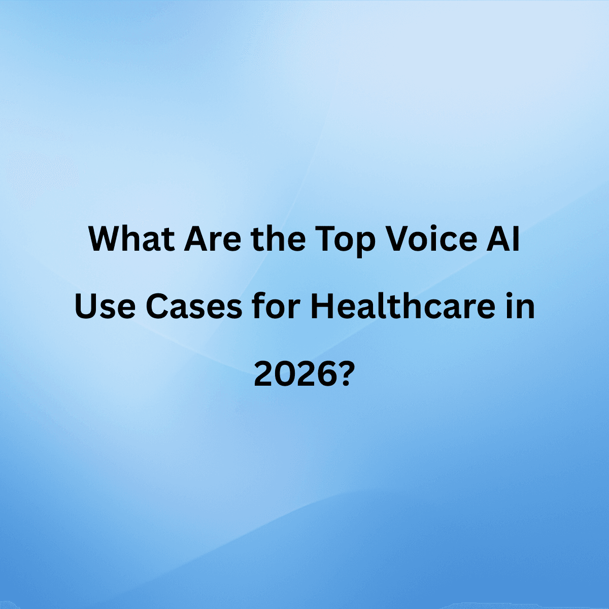 What Are the Top Voice AI Use Cases for Healthcare in 2026?